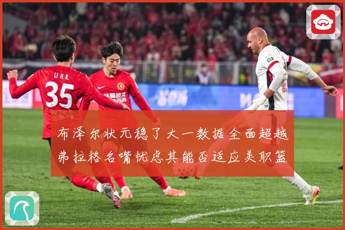 布泽尔状元稳了大一数据全面超越弗拉格名嘴忧虑其能否适应美职篮赛场复盘-深度解析