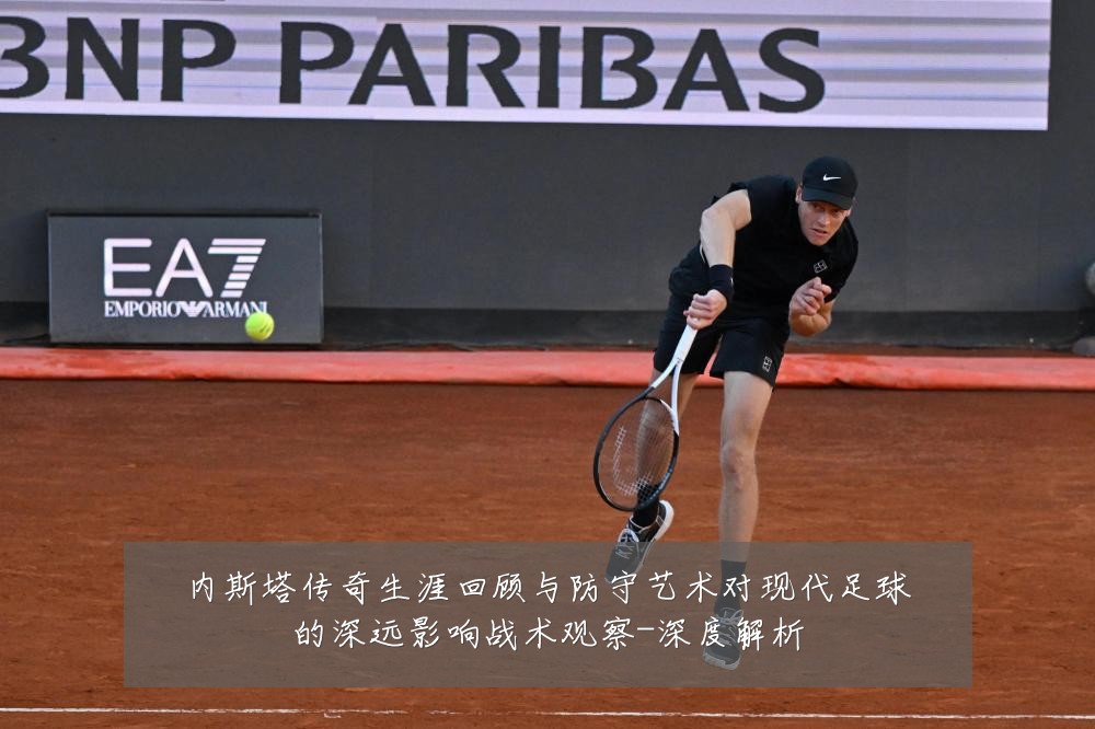 内斯塔传奇生涯回顾与防守艺术对现代足球的深远影响战术观察-深度解析